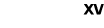 XV