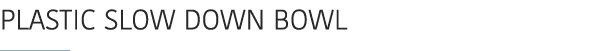 Plastic slow down bowl ￼ 