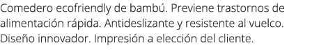 Comedero ecofriendly de bamb . Previene trastornos de alimentaci n r pida. Antideslizante y resistente al vuelco. Dis...