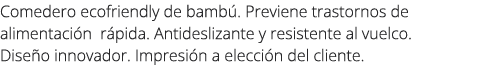Comedero ecofriendly de bamb . Previene trastornos de alimentaci n r pida. Antideslizante y resistente al vuelco. Dis...