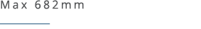 Max 682mm ￼ 
