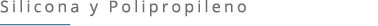 Silicona y Polipropileno ￼ 
