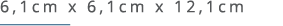 6,1cm x 6,1cm x 12,1cm ￼ 