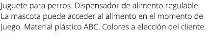 Juguete para perros. Dispensador de alimento regulable. La mascota puede acceder al alimento en el momento de juego. ...