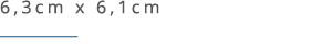 6,3cm x 6,1cm ￼ 