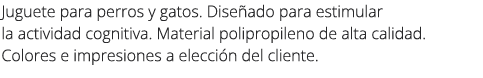 Juguete para perros y gatos. Dise ado para estimular la actividad cognitiva. Material polipropileno de alta calidad. ...
