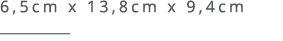 6,5cm x 13,8cm x 9,4cm ￼ 