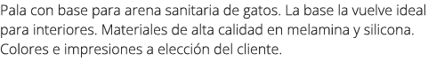 Pala con base para arena sanitaria de gatos. La base la vuelve ideal para interiores. Materiales de alta calidad en m...