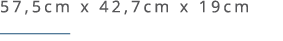 57,5cm x 42,7cm x 19cm ￼ 