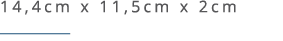14,4cm x 11,5cm x 2cm ￼ 