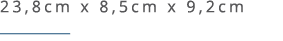 23,8cm x 8,5cm x 9,2cm ￼ 