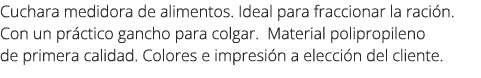 Cuchara medidora de alimentos. Ideal para fraccionar la raci n. Con un pr ctico gancho para colgar. Material poliprop...