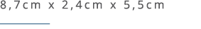 8,7cm x 2,4cm x 5,5cm ￼ 