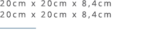 20cm x 20cm x 8,4cm 20cm x 20cm x 8,4cm ￼ 
