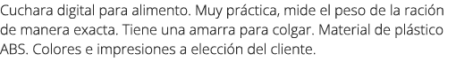 Cuchara digital para alimento. Muy pr ctica, mide el peso de la raci n de manera exacta. Tiene una amarra para colgar...