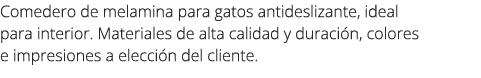 Comedero de melamina para gatos antideslizante, ideal para interior. Materiales de alta calidad y duraci n, colores e...