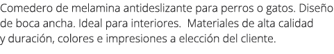 Comedero de melamina antideslizante para perros o gatos. Dise o de boca ancha. Ideal para interiores. Materiales de a...