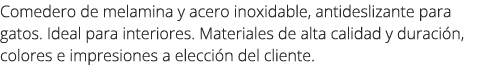 Comedero de melamina y acero inoxidable, antideslizante para gatos. Ideal para interiores. Materiales de alta calidad...