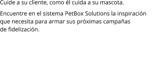Cuide a su cliente, como l cuida a su mascota. Encuentre en el sistema PetBox Solutions la inspiraci n que necesita ...